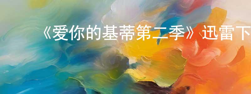 陈培群发布《爱你的基蒂第二季》迅雷下载/在线观看-都市情感-美剧天堂